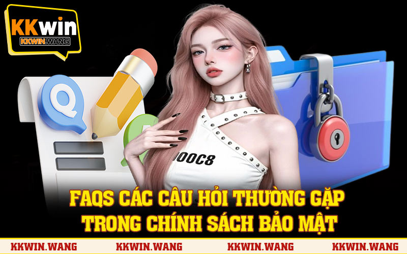 FAQs các câu hỏi thường gặp trong chính sách bảo mật