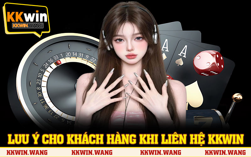 Lưu ý cho khách hàng khi liên hệ KKWIN